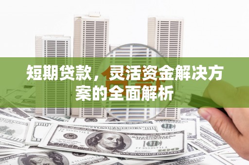 满洲里短期贷款，灵活资金解决方案的全面解析